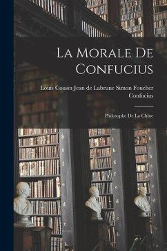 La Morale de Confucius: Philosophe de la Chine - Simon Foucher, Jean de Labrune Louis