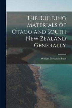 The Building Materials of Otago and South New Zealand Generally - Blair, William Newsham