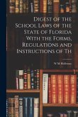 Digest of the School Laws of the State of Florida With the Forms, Regulations and Instructions of Th