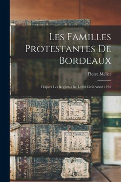 Les Familles Protestantes De Bordeaux: D'après Les Registres De L'état Civil Avant 1793 - Meller, Pierre