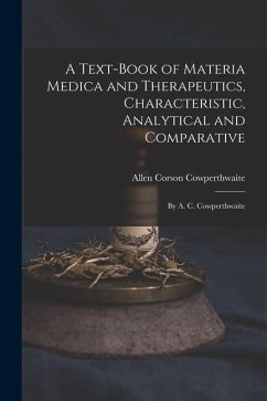 A Text-Book of Materia Medica and Therapeutics, Characteristic, Analytical and Comparative: By A. C. Cowperthwaite - Cowperthwaite, Allen Corson