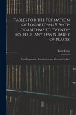 Tables for the Formation of Logarithms & Anti-Logarithms to Twenty-Four Or Any Less Number of Places: With Explanatory Introduction and Historical Pre