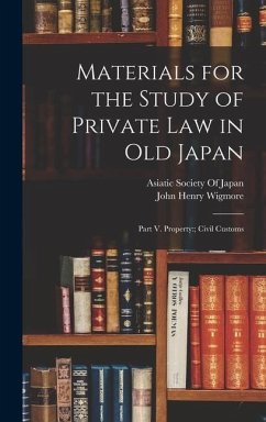 Materials for the Study of Private Law in Old Japan: Part V. Property: Civil Customs - Wigmore, John Henry