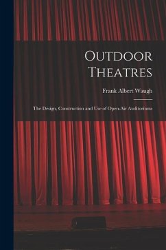 Outdoor Theatres: The Design, Construction and use of Open-air Auditoriums - Waugh, Frank Albert