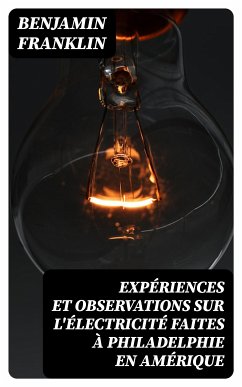 Expériences et observations sur l'électricité faites à Philadelphie en Amérique (eBook, ePUB) - Franklin, Benjamin