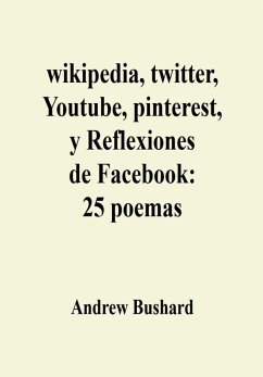 wikipedia, twitter, Youtube, pinterest, y Reflexiones de Facebook: 25 poemas (eBook, ePUB) - Bushard, Andrew