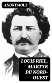 Louis Riel, Martyr du Nord-Ouest (eBook, ePUB)