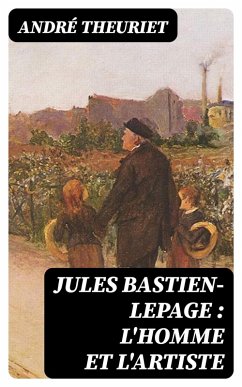 Jules Bastien-Lepage : l'homme et l'artiste (eBook, ePUB) - Theuriet, André