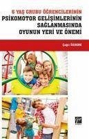 6 Yas Grubu Ögrencilerinin Psikomotor Gelisimlerinin Saglanmasinda Oyunun Yeri ve Önemi - Özdenk, Cagri