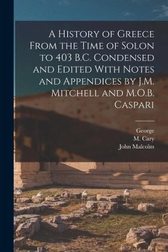 A History of Greece From the Time of Solon to 403 B.C. Condensed and Edited With Notes and Appendices by J.M. Mitchell and M.O.B. Caspari - Grote, George; Mitchell, John Malcolm