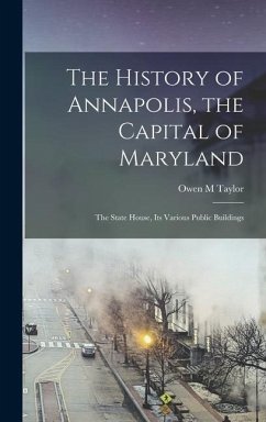 The History of Annapolis, the Capital of Maryland - Taylor, Owen M