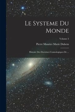 Le Systeme du Monde: Histoire des Doctrines Cosmologiques de ...; Volume 3 - Duhem, Pierre Maurice Marie