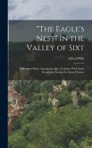 &quote;The Eagle's Nest&quote; in the Valley of Sixt: A Summer Home Among the Alps: Together With Some Excursions Among the Great Glaciers