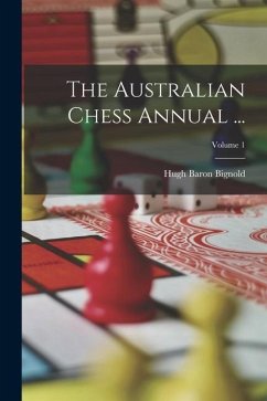 The Australian Chess Annual ...; Volume 1 - Bignold, Hugh Baron