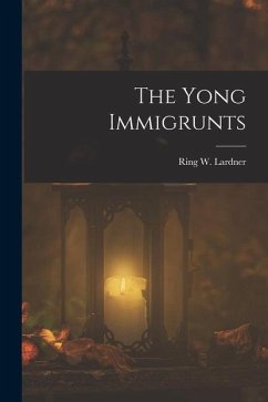 The Yong Immigrunts - Lardner, Ring W.