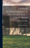 Leabar Aitriseoireacta na NGaedeal = Gill's Irish Reciter