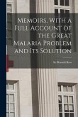 Memoirs, With a Full Account of the Great Malaria Problem and its Solution