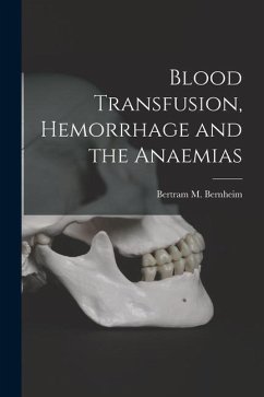 Blood Transfusion, Hemorrhage and the Anaemias - Bernheim, Bertram M.