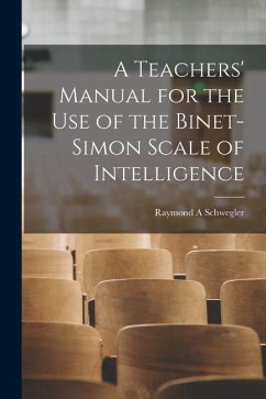A Teachers' Manual for the use of the Binet-Simon Scale of Intelligence - Schwegler, Raymond A.