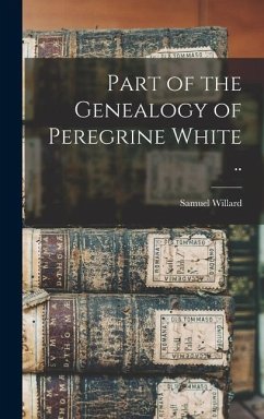 Part of the Genealogy of Peregrine White .. - Willard, Samuel