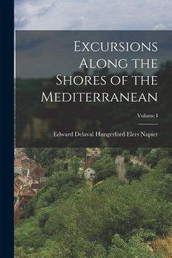 Excursions Along the Shores of the Mediterranean; Volume I - Delaval Hungerford Elers Napier, Edward