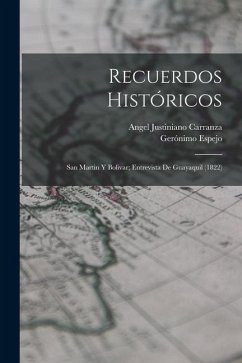 Recuerdos Históricos: San Martin Y Bolivar; Entrevista De Guayaquil (1822) - Carranza, Angel Justiniano; Espejo, Gerónimo