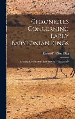 Chronicles Concerning Early Babylonian Kings: Including Records of the Early History of the Kassites - King, Leonard William