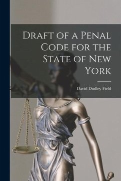 Draft of a Penal Code for the State of New York - Field, David Dudley