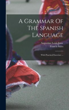 A Grammar Of The Spanish Language: With Practical Exercises ... - Josse, Augustine Louis; Sales, Francis