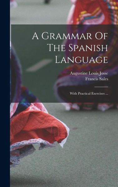 A Grammar Of The Spanish Language: With Practical Exercises ...