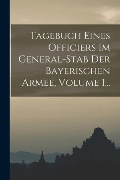 Tagebuch Eines Officiers Im General-stab Der Bayerischen Armee, Volume 1... - Anonymous