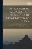 An Address to Parliament on the Duties of Great Britain to India