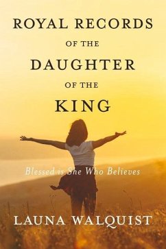 Royal Records of the Daughter of the King: Blessed Is She Who Believes - Walquist, Launa