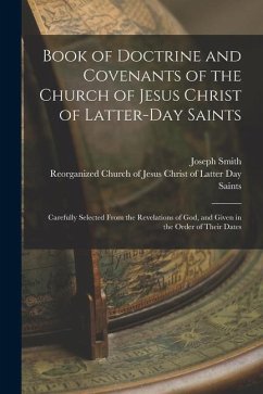 Book of Doctrine and Covenants of the Church of Jesus Christ of Latter-Day Saints: Carefully Selected From the Revelations of God, and Given in the Or - Smith, Joseph