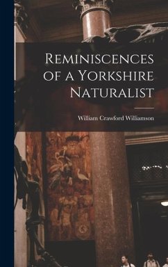 Reminiscences of a Yorkshire Naturalist - Williamson, William Crawford