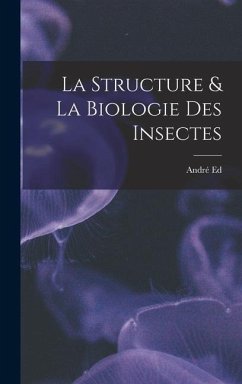 La Structure & La Biologie Des Insectes - Ed, André