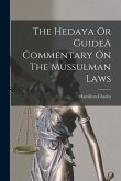 The Hedaya Or GuideA Commentary On The Mussulman Laws