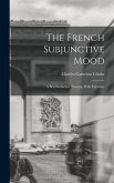 The French Subjunctive Mood; A Brief Inductive Treatise, With Exercises