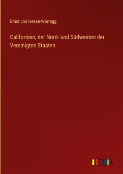 Californien, der Nord- und Südwesten der Vereinigten Staaten - Hesse-Wartegg, Ernst Von