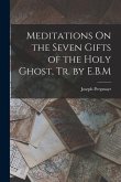 Meditations On the Seven Gifts of the Holy Ghost, Tr. by E.B.M