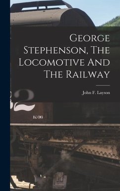 George Stephenson, The Locomotive And The Railway - Layson, John F.