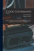 Code Gourmand: Manuel Complet De Gastronomie, Contenant Les Lois, Règles, Applications, Et Exemples De L'art De Bien Vivre ......