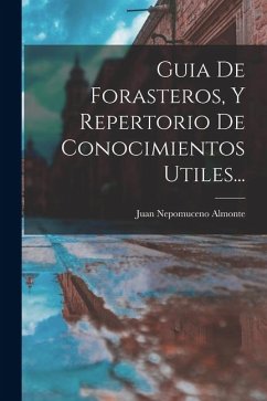 Guia De Forasteros, Y Repertorio De Conocimientos Utiles... - Almonte, Juan Nepomuceno