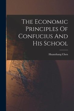 The Economic Principles Of Confucius And His School - Chen, Huanzhang