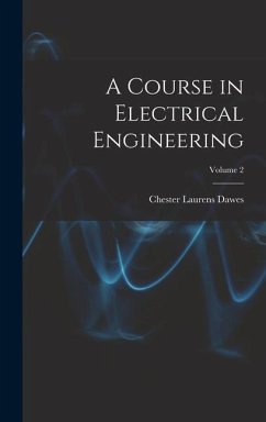 A Course in Electrical Engineering; Volume 2 - Dawes, Chester Laurens