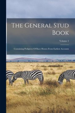 The General Stud Book: Containing Pedigrees Of Race Horses From Earliest Accounts; Volume 2 - Anonymous