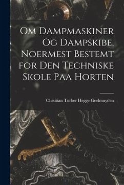 Om Dampmaskiner Og Dampskibe, Noermest Bestemt for Den Techniske Skole Paa Horten - Geelmuyden, Chrsitian Torber Hegge