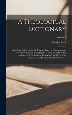A Theological Dictionary: Containing Definitions of All Religious Terms; a Comprehensive View of Every Article in the System of Divinity; an Imp - Buck, Charles