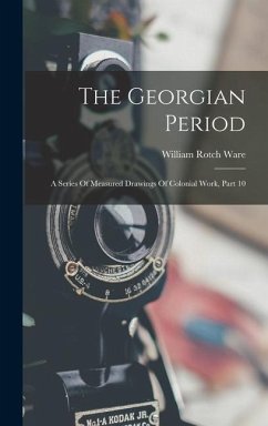 The Georgian Period: A Series Of Measured Drawings Of Colonial Work, Part 10 - Ware, William Rotch