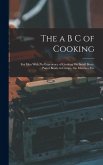 The a B C of Cooking: For Men With No Experience of Cooking On Small Boats, Patrol Boats, in Camps, On Marches, Etc